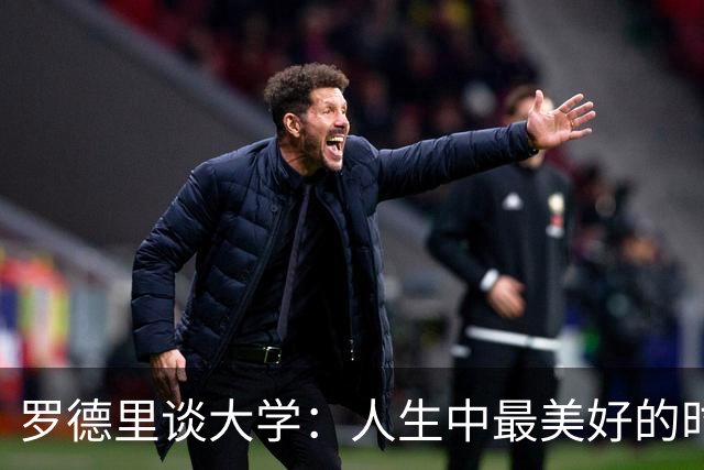 罗德里谈大学：人生中最美好的时光，我在那时认识了劳拉